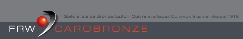 FRW CAROBRONZE Bronze, Laiton, Cuivre et alliages Cuivreux &agrave; usiner (depuis 1919)